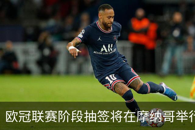 欧冠联赛阶段抽签将在摩纳哥举行 英超球队分档情况揭秘